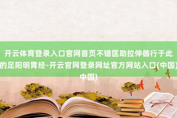 开云体育登录入口官网首页不错匡助拉伸循行于此的足阳明胃经-开云官网登录网址官方网站入口(中国)