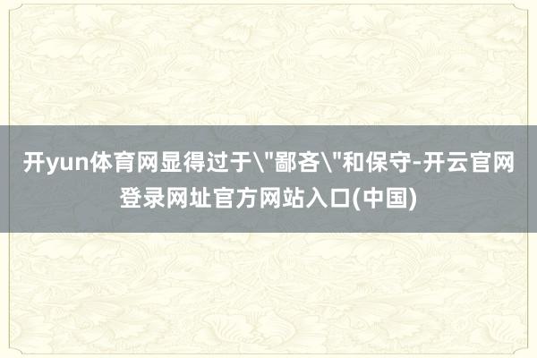 开yun体育网显得过于